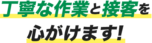 丁寧な作業と接客を心がけます!